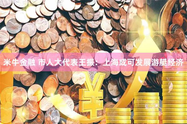 米牛金融 市人大代表王振：上海或可发展游艇经济